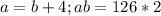 a=b+4;ab=126*2