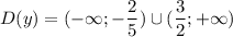 D(y) = (-\infty ; -\dfrac{2}{5})\cup (\dfrac{3}{2}; +\infty)