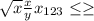 \sqrt{x} \frac{x}{y} x_{123} \leq \geq