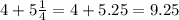 4 + 5 \frac{1}{4} = 4 + 5.25 = 9.25