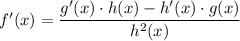 f'(x)=\dfrac{g'(x)\cdot h(x)-h'(x)\cdot g(x)}{h^2(x)}