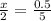 \frac{x}{2} = \frac{0.5}{5}