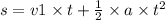 s = v1 \times t + \frac{1}{2} \times a \times {t}^{2}