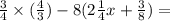 \frac{3}{4} \times ( \frac{4}{3} ) - 8( 2 \frac{1}{4} x + \frac{3}{8} ) =