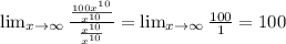 \lim_{x \to \infty}\frac{\frac{100x^{10}}{x^{10}} }{\frac{x^{10}}{x^{10}}}= \lim_{x \to \infty} \frac{100}{1}=100