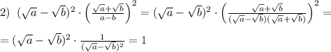 2)\; \; (\sqrt{a}-\sqrt{b})^2\cdot \Big (\frac{\sqrt{a}+\sqrt{b}}{a-b}\Big )^2=(\sqrt{a}-\sqrt{b})^2\cdot \Big (\frac{\sqrt{a}+\sqrt{b}}{(\sqrt{a}-\sqrt{b})(\sqrt{a}+\sqrt{b})}\Big )^2=\\\\=(\sqrt{a}-\sqrt{b})^2\cdot \frac{1}{(\sqrt{a}-\sqrt{b})^2}=1