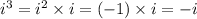 i^3=i^2\times i=(-1)\times i=-i