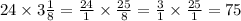 24 \times 3\frac{1}{8} = \frac{24}{1} \times \frac{25}{8} = \frac{3}{1} \times \frac{25}{1} = 75