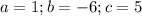 a=1;b=-6;c=5