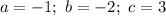 a = -1; \ b = -2; \ c = 3