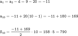 \displaystyle\tt a_1=a_2-d=9-20=-11\\\\\\ a_{10}=-11+20(10-1)=-11+180=169\\\\\\ S_{10}=\frac{-11+169}{2} \cdot10=158\cdot5=790