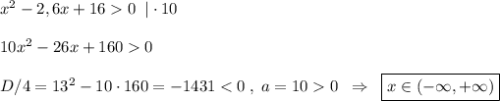 x^2-2,6x+160\; \; |\cdot 10\\\\10x^2-26x+1600\\\\D/4=13^2-10\cdot 160=-14310\; \; \Rightarrow \; \; \boxed {x\in (-\infty ,+\infty )}