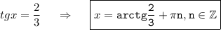 tgx=\dfrac{2}{3}~~~~\Rightarrow~~~~ \boxed{x=\tt{arctg}\dfrac{2}{3}+\pi n,n \in \mathbb{Z}}