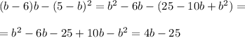 (b-6)b-(5-b)^2=b^2-6b-(25-10b+b^2)=\\\\=b^2-6b-25+10b-b^2=4b-25