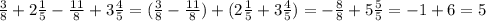 \frac{3}{8} +2\frac{1}{5}-\frac{11}{8}+3\frac{4}{5} =(\frac{3}{8}-\frac{11}{8})+(2\frac{1}{5} +3\frac{4}{5})=-\frac{8}{8} +5\frac{5}{5}=-1+6=5