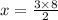 x = \frac{3 \times 8}{2}