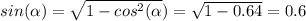 sin(\alpha)=\sqrt{1-cos^{2}(\alpha} )=\sqrt{1-0.64} =0.6