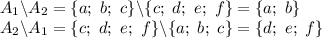 A_1\backslash A_2 =\{a; \ b; \ c\}\backslash\{c; \ d; \ e; \ f\}=\{a; \ b\}&#10;\\\&#10;A_2\backslash A_1 =\{c; \ d; \ e; \ f\}\backslash\{a; \ b; \ c\}=\{d; \ e; \ f\}