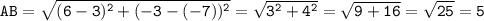 \tt AB=\sqrt{(6-3)^2+(-3-(-7))^2}=\sqrt{3^2+4^2}=\sqrt{9+16} =\sqrt{25}=5