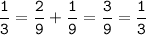 \displaystyle \tt\frac{1}{3}=\frac{2}{9}+\frac{1}{9}=\frac{3}{9}=\frac{1}{3}