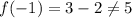 f(-1) = 3 - 2 \neq 5