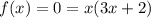 f(x) = 0 = x(3x+2)