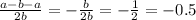 \frac{a - b - a}{2b} = - \frac{b}{2b} = - \frac{1}{2} = - 0.5