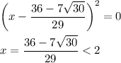 \bigg(x-\dfrac{36-7\sqrt{30}}{29}\bigg)^2=0\\ \\ x=\dfrac{36-7\sqrt{30}}{29}