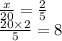 \frac{x}{20} = \frac{2}{5} \\ \frac{20 \times 2}{5} = 8