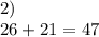 2) \\ 26 + 21 = 47