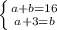 \left \{ {{a + b = 16} \atop {a + 3 = b}} \right.