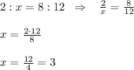 2:x=8:12\; \; \Rightarrow \; \; \; \frac{2}{x}=\frac{8}{12}\\\\x=\frac{2\cdot 12}{8}\\\\x=\frac{12}{4}=3