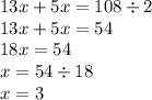 13x + 5x = 108 \div 2 \\ 13x + 5x = 54 \\ 18x = 54 \\ x = 54 \div 18 \\ x = 3