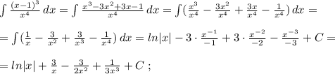 \int \frac{(x-1)^3}{x^4}\, dx=\int \frac{x^3-3x^2+3x-1}{x^4}\, dx=\int (\frac{x^3}{x^4}-\frac{3x^2}{x^4}+\frac{3x}{x^4}-\frac{1}{x^4})\, dx=\\\\=\int (\frac{1}{x}-\frac{3}{x^2}+\frac{3}{x^3}-\frac{1}{x^4} )\, dx=ln|x|-3\cdot \frac{x^{-1}}{-1}+3\cdot \frac{x^{-2}}{-2}-\frac{x^{-3}}{-3}+C=\\\\=ln|x|+\frac{3}{x}-\frac{3}{2x^2}+\frac{1}{3x^3}+C\; ;