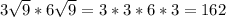 3\sqrt{9}*6\sqrt{9} = 3*3*6*3=162