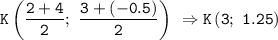 \displaystyle\tt K\left(\frac{2+4}{2}; \ \frac{3+(-0.5)}{2}\right) \ \Rightarrow K\left(3; \ 1.25\right)