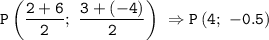 \displaystyle\tt P\left(\frac{2+6}{2}; \ \frac{3+(-4)}{2}\right) \ \Rightarrow P\left(4; \ -0.5\right)