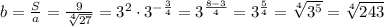 b=\frac{S}{a} =\frac{9}{\sqrt[4]{27} } =3^{2} \cdot 3^{-\frac{3}{4} }=3^{\frac{8-3}{4} }=3^{\frac{5}{4} }=\sqrt[4]{3^5} =\sqrt[4]{243}