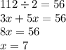 112 \div 2 = 56 \\ 3x + 5x = 56 \\ 8x = 56 \\ x = 7