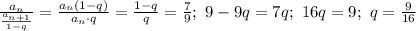 \frac{a_n}{\frac{a_{n+1}}{1-q}}=\frac{a_n(1-q)}{a_n\cdot q}=\frac{1-q}{q}=\frac{7}{9};\ 9-9q=7q;\ 16q=9;\ q=\frac{9}{16}