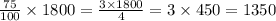 \frac{75}{100} \times 1800 = \frac{3 \times 1800}{4} = 3 \times 450 = 1350