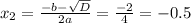 x_2=\frac{-b-\sqrt{D}}{2a}=\frac{-2}{4}=-0.5