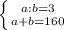 \left \{{{a:b = 3} \atop {a + b = 160}} \right.