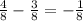 \frac{4}{8} - \frac{3}{8} = - \frac{1}{8}