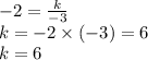 - 2 = \frac{k}{ - 3} \\ k = - 2 \times ( - 3) = 6 \\ k = 6