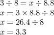 3 \div 8 = x \div 8.8 \\ x = 3 \times 8.8 \div 8 \\ x = 26.4 \div 8 \\ x = 3.3