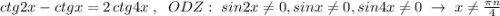 ctg2x-ctgx=2\, ctg4x\; ,\; \; ODZ:\; sin2x\ne 0,sinx\ne 0,sin4x\ne 0\; \to \; x\ne \frac{\pi n}{4}