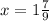 x = 1 \frac{7}{9}