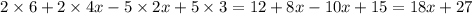 2 \times 6 + 2 \times 4x - 5 \times 2x + 5 \times 3 = 12 + 8x - 10x + 15 = 18x + 27