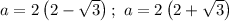 a=2\left(2-\sqrt{3}\right);~a=2\left(2+\sqrt{3}\right)